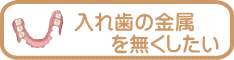 千葉市・四街道市の歯医者さん、入れ歯の金属を無くしたい
